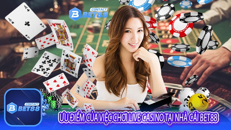 Ưu điểm của việc chơi Live Casino tại nhà cái Bet88